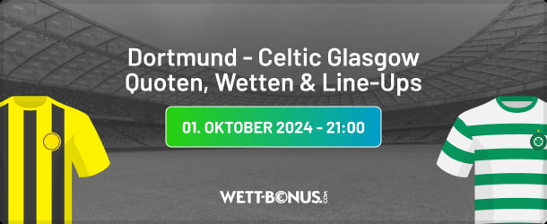 Dortmund - Celtic: Wir haben alle Quoten, Angebote und Infos!