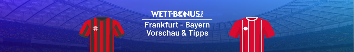 Vorschau samt Line-Ups und Angeboten zu Frankfurt vs. Bayern!