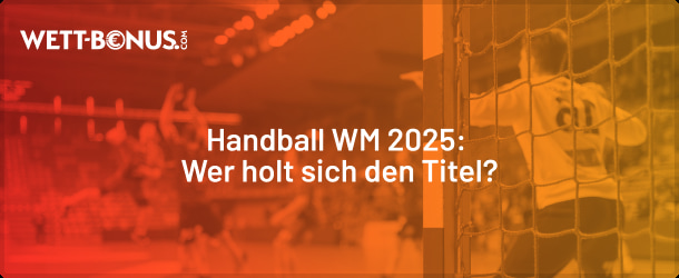 Handball WM 2025: Wer wird Weltmeister?